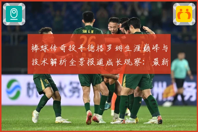 棒球传奇投手德格罗姆生涯巅峰与技术解析全景报道成长观察：最新赛事动态与深度分析