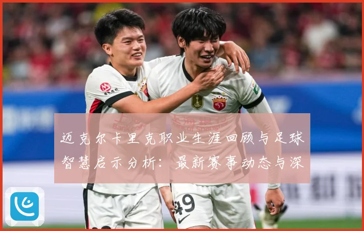 迈克尔卡里克职业生涯回顾与足球智慧启示分析：最新赛事动态与深度分析