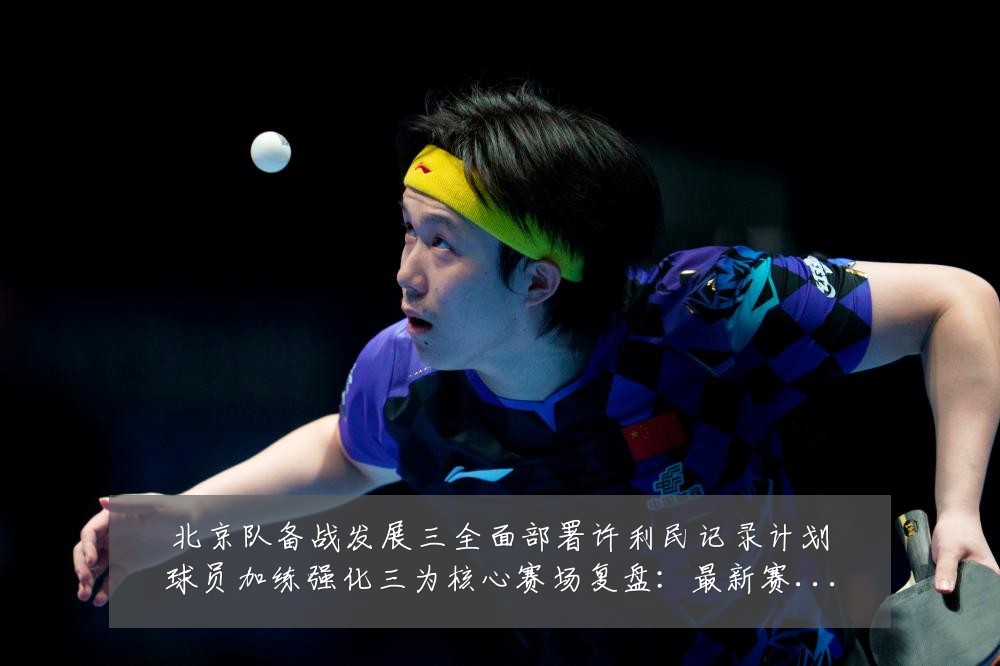 北京队备战发展三全面部署许利民记录计划球员加练强化三为核心赛场复盘:最新赛事动态与深度分析