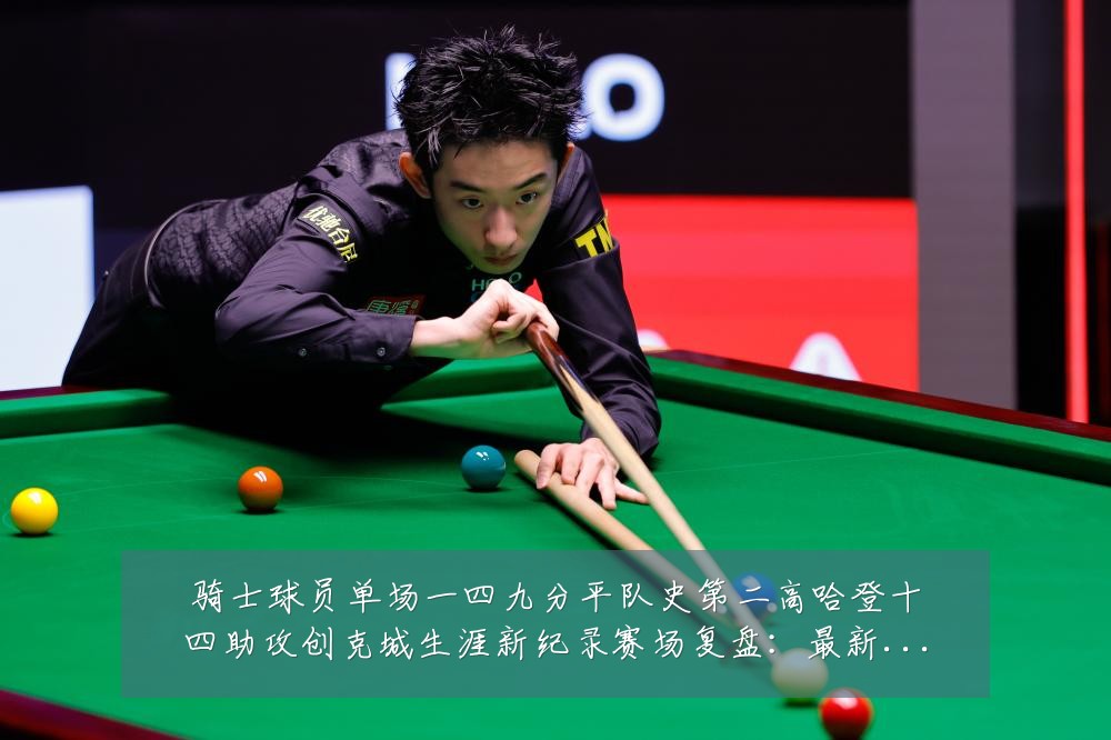 骑士球员单场一四九分平队史第二高哈登十四助攻创克城生涯新纪录赛场复盘:最新赛事动态与深度分析
